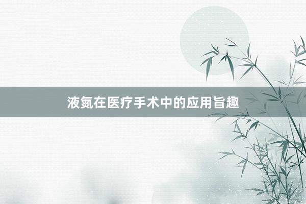 液氮在医疗手术中的应用旨趣